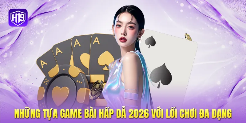 Những tựa game bài hấp dẫ 2026 với lối chơi đa dạng