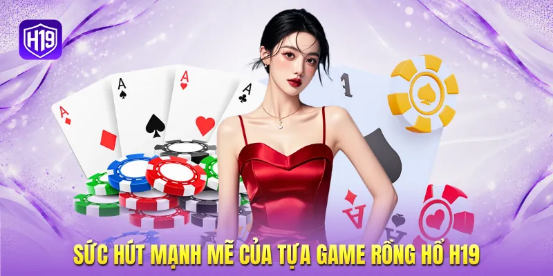 Sức hút mạnh mẽ của tựa game Rồng Hổ H19 Sức hút mạnh mẽ của tựa game Rồng Hổ H19