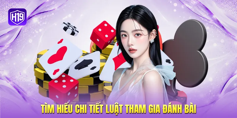 Tìm hiểu chi tiết luật tham gia đánh bài Tìm hiểu chi tiết luật tham gia đánh bài